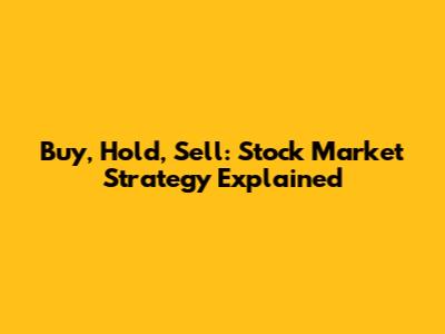 Buy, Hold, Sell: Stock Market Strategy Explained