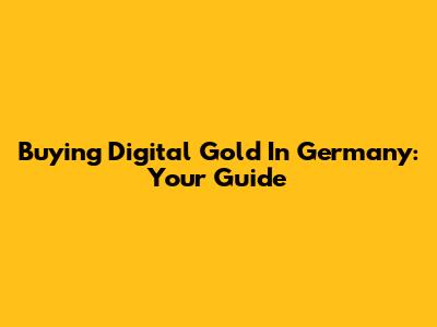 Buying Digital Gold In Germany: Your Guide