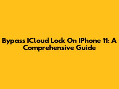 Bypass ICloud Lock On IPhone 11: A Comprehensive Guide