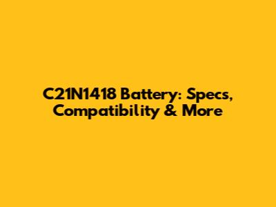 C21N1418 Battery: Specs, Compatibility & More