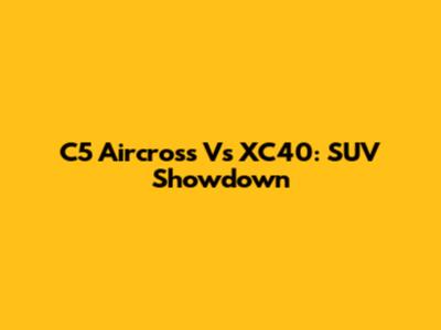 C5 Aircross Vs XC40: SUV Showdown