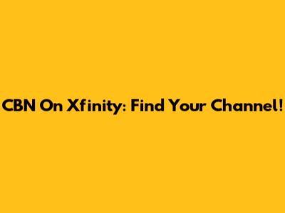 CBN On Xfinity: Find Your Channel!
