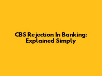 CBS Rejection In Banking: Explained Simply
