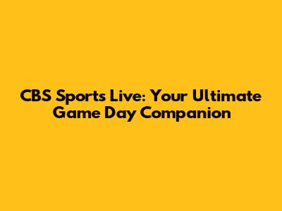 CBS Sports Live: Your Ultimate Game Day Companion