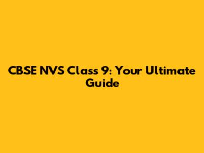 CBSE NVS Class 9: Your Ultimate Guide