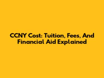 CCNY Cost: Tuition, Fees, And Financial Aid Explained