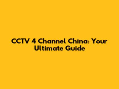 CCTV 4 Channel China: Your Ultimate Guide
