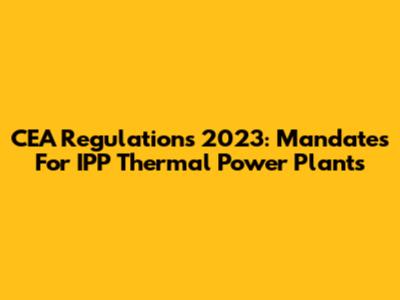 CEA Regulations 2023: Mandates For IPP Thermal Power Plants