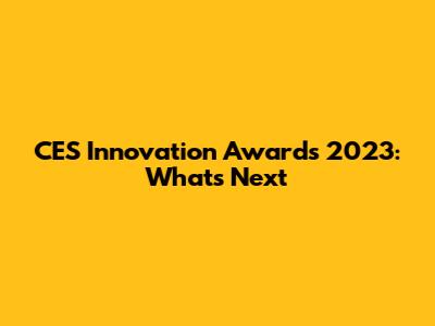 CES Innovation Awards 2023: What's Next