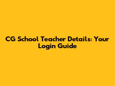 CG School Teacher Details: Your Login Guide