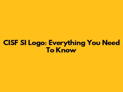 CISF SI Logo: Everything You Need To Know