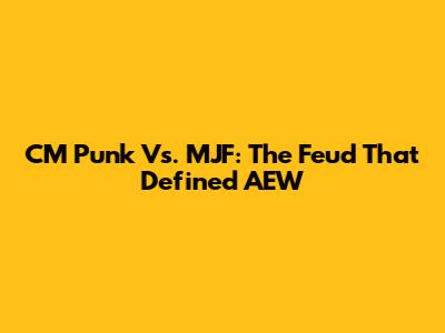 CM Punk Vs. MJF: The Feud That Defined AEW