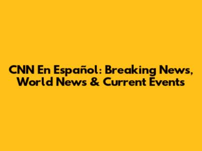 CNN En Español: Breaking News, World News & Current Events