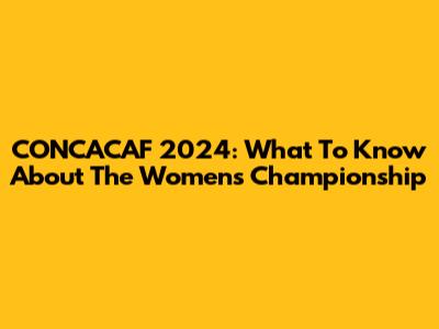 CONCACAF 2024: What To Know About The Women's Championship