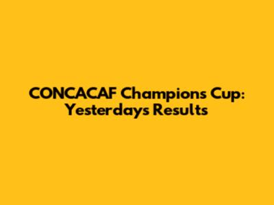 CONCACAF Champions Cup: Yesterday's Results