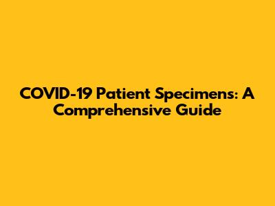 COVID-19 Patient Specimens: A Comprehensive Guide
