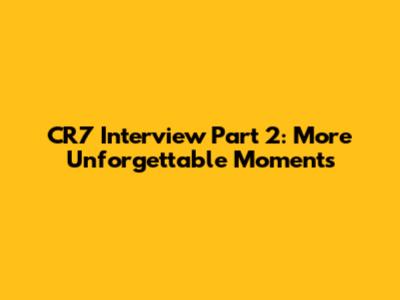 CR7 Interview Part 2: More Unforgettable Moments