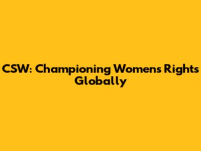 CSW: Championing Women's Rights Globally