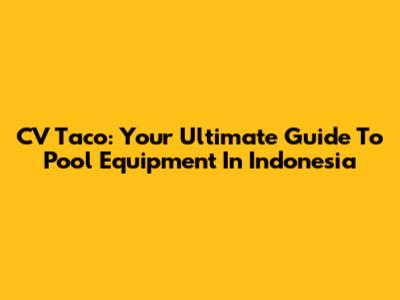 CV Taco: Your Ultimate Guide To Pool Equipment In Indonesia
