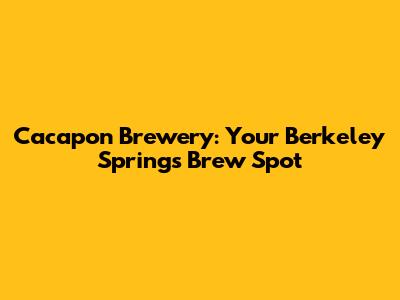 Cacapon Brewery: Your Berkeley Springs Brew Spot