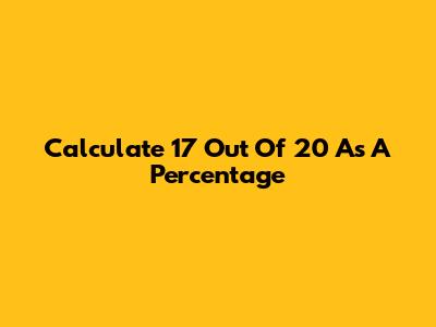 Calculate 17 Out Of 20 As A Percentage