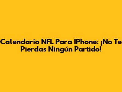 Calendario NFL Para IPhone: ¡No Te Pierdas Ningún Partido!