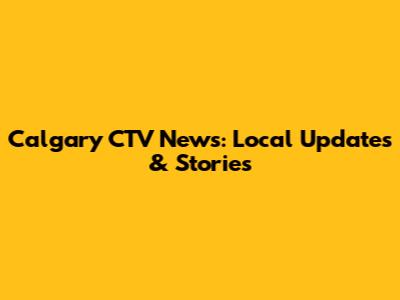 Calgary CTV News: Local Updates & Stories
