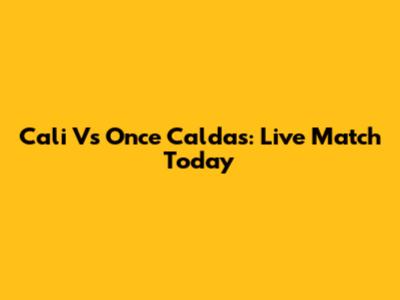 Cali Vs Once Caldas: Live Match Today