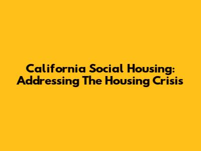 California Social Housing: Addressing The Housing Crisis
