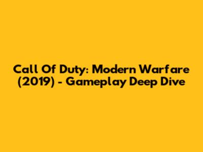 Call Of Duty: Modern Warfare (2019) - Gameplay Deep Dive