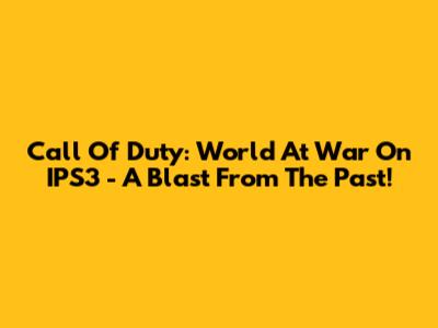 Call Of Duty: World At War On IPS3 - A Blast From The Past!