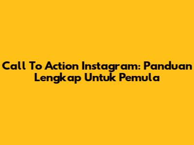 Call To Action Instagram: Panduan Lengkap Untuk Pemula