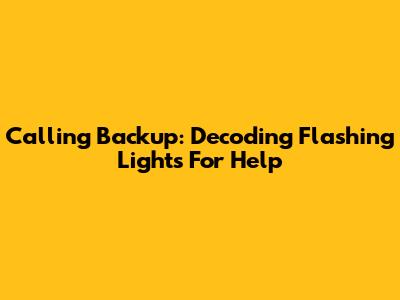 Calling Backup: Decoding Flashing Lights For Help