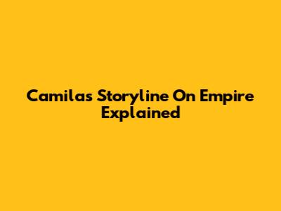 Camila's Storyline On Empire Explained