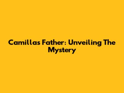 Camilla's Father: Unveiling The Mystery
