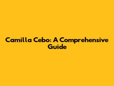 Camilla Cebo: A Comprehensive Guide