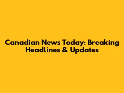 Canadian News Today: Breaking Headlines & Updates