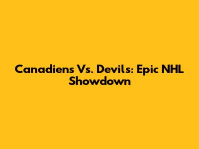 Canadiens Vs. Devils: Epic NHL Showdown