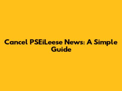 Cancel PSEiLeese News: A Simple Guide