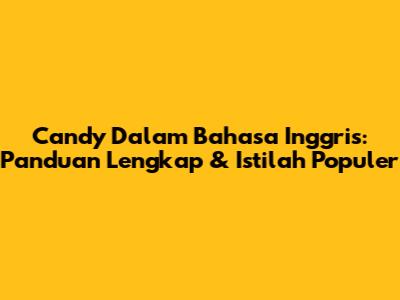 Candy Dalam Bahasa Inggris: Panduan Lengkap & Istilah Populer