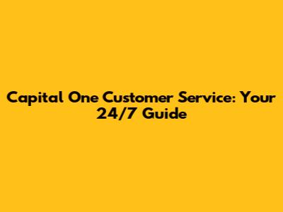 Capital One Customer Service: Your 24/7 Guide