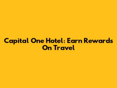 Capital One Hotel: Earn Rewards On Travel