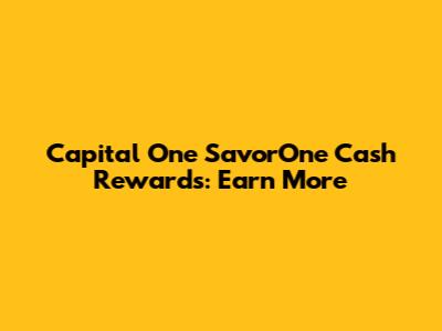 Capital One SavorOne Cash Rewards: Earn More