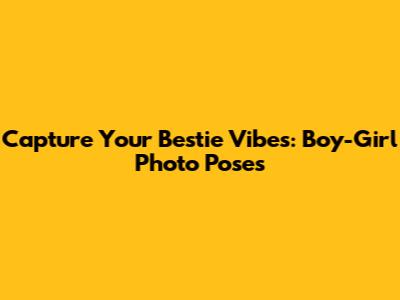Capture Your Bestie Vibes: Boy-Girl Photo Poses