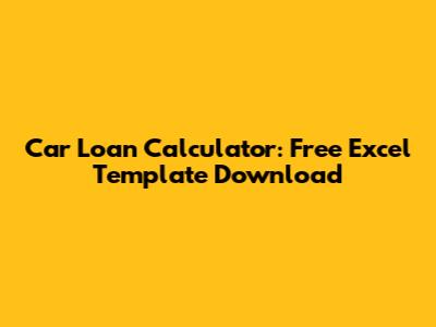 Car Loan Calculator: Free Excel Template Download
