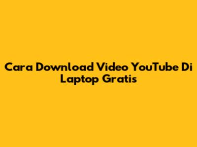 Cara Download Video YouTube Di Laptop Gratis