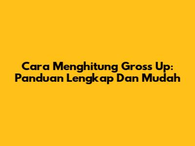 Cara Menghitung Gross Up: Panduan Lengkap Dan Mudah