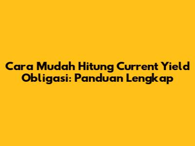 Cara Mudah Hitung Current Yield Obligasi: Panduan Lengkap