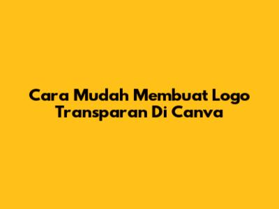 Cara Mudah Membuat Logo Transparan Di Canva