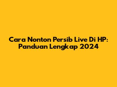 Cara Nonton Persib Live Di HP: Panduan Lengkap 2024